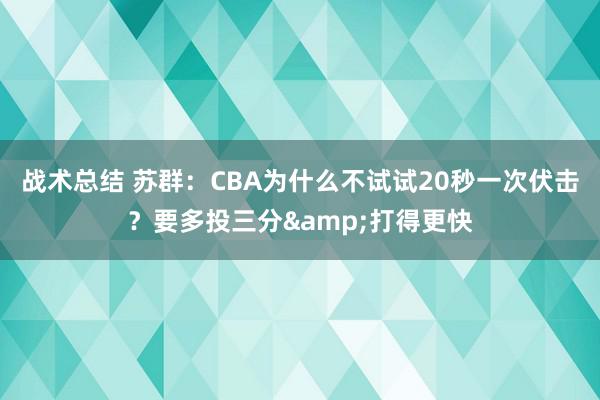 战术总结 苏群：CBA为什么不试试20秒一次伏击？要多投三分&打得更快