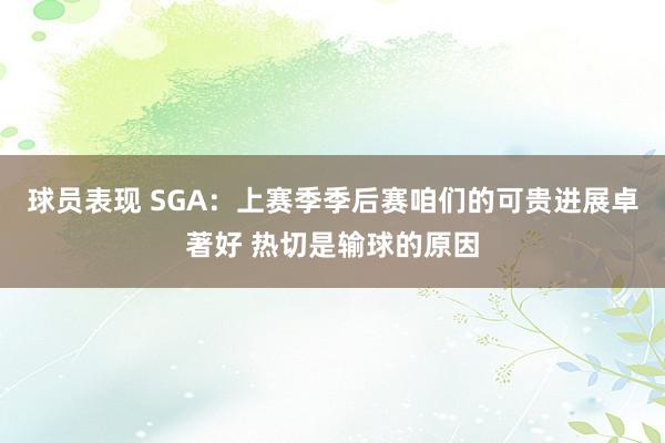 球员表现 SGA：上赛季季后赛咱们的可贵进展卓著好 热切是输球的原因