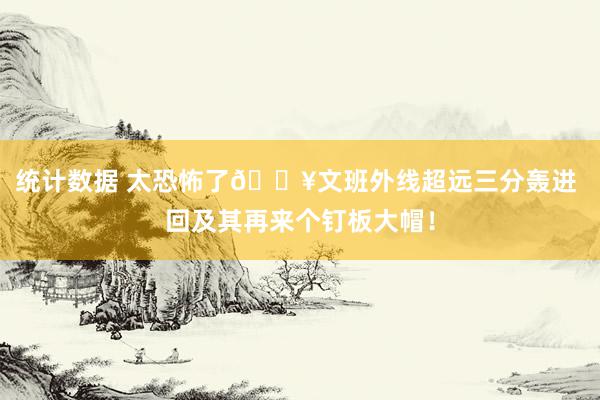 统计数据 太恐怖了💥文班外线超远三分轰进 回及其再来个钉板大帽！