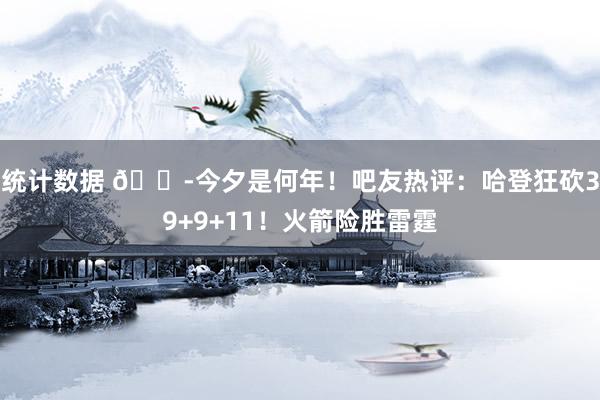 统计数据 😭今夕是何年！吧友热评：哈登狂砍39+9+11！火箭险胜雷霆