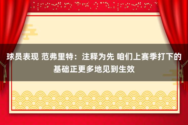 球员表现 范弗里特：注释为先 咱们上赛季打下的基础正更多地见到生效