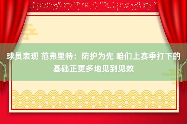 球员表现 范弗里特：防护为先 咱们上赛季打下的基础正更多地见到见效