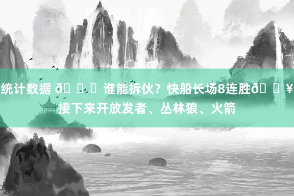 统计数据 😉谁能拆伙？快船长场8连胜🔥接下来开放发者、丛林狼、火箭