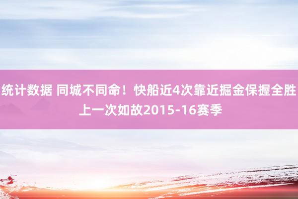 统计数据 同城不同命！快船近4次靠近掘金保握全胜 上一次如故2015-16赛季