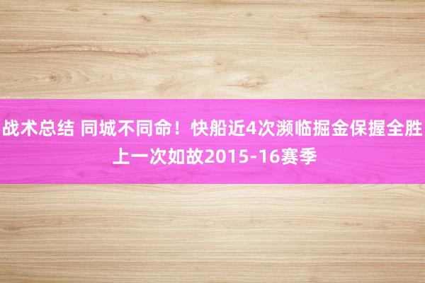 战术总结 同城不同命！快船近4次濒临掘金保握全胜 上一次如故2015-16赛季