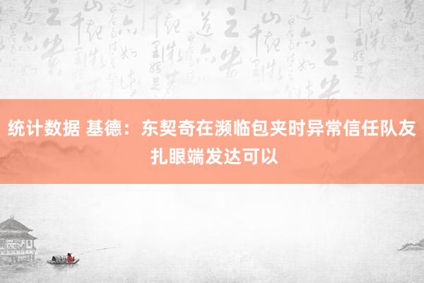 统计数据 基德：东契奇在濒临包夹时异常信任队友 扎眼端发达可以