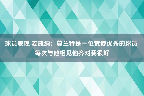 球员表现 麦康纳：莫兰特是一位荒谬优秀的球员 每次与他相见他齐对我很好