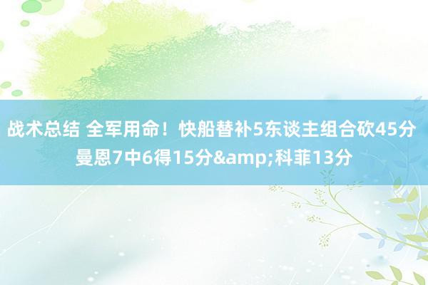 战术总结 全军用命！快船替补5东谈主组合砍45分 曼恩7中6得15分&科菲13分