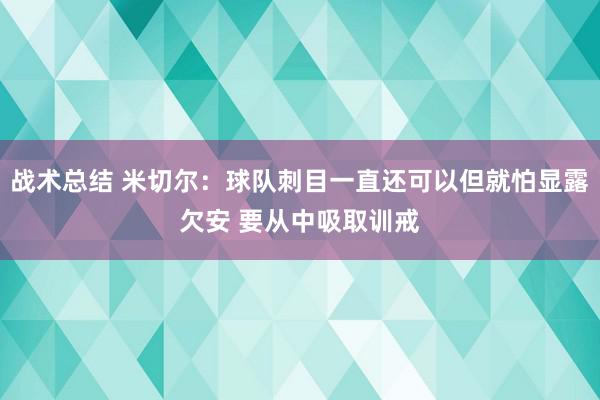 战术总结 米切尔：球队刺目一直还可以但就怕显露欠安 要从中吸取训戒