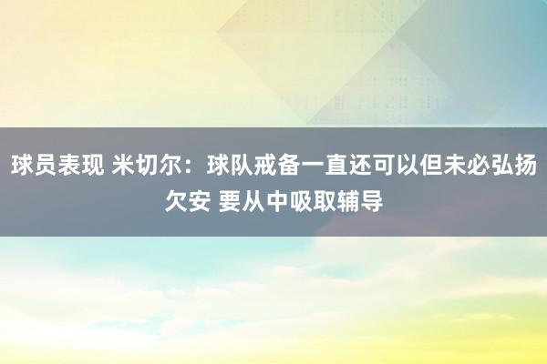 球员表现 米切尔：球队戒备一直还可以但未必弘扬欠安 要从中吸取辅导