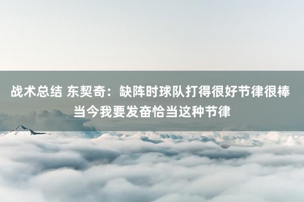 战术总结 东契奇：缺阵时球队打得很好节律很棒 当今我要发奋恰当这种节律