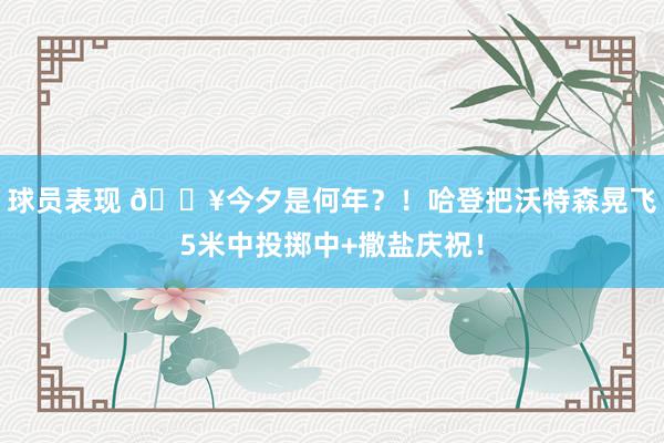 球员表现 💥今夕是何年？！哈登把沃特森晃飞5米中投掷中+撒盐庆祝！