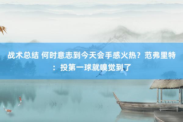 战术总结 何时意志到今天会手感火热？范弗里特：投第一球就嗅觉到了