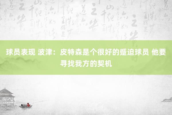 球员表现 波津：皮特森是个很好的蹙迫球员 他要寻找我方的契机