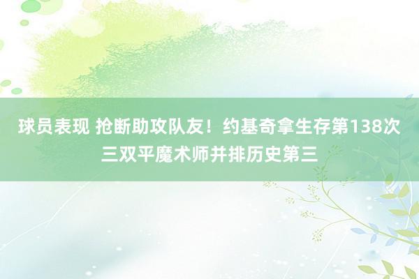 球员表现 抢断助攻队友！约基奇拿生存第138次三双平魔术师并排历史第三