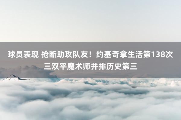 球员表现 抢断助攻队友！约基奇拿生活第138次三双平魔术师并排历史第三