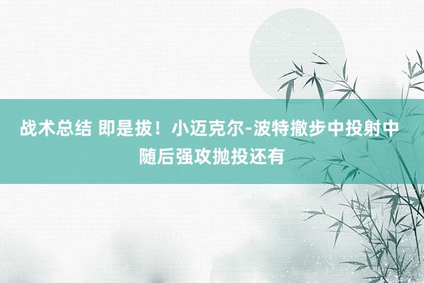 战术总结 即是拔！小迈克尔-波特撤步中投射中 随后强攻抛投还有