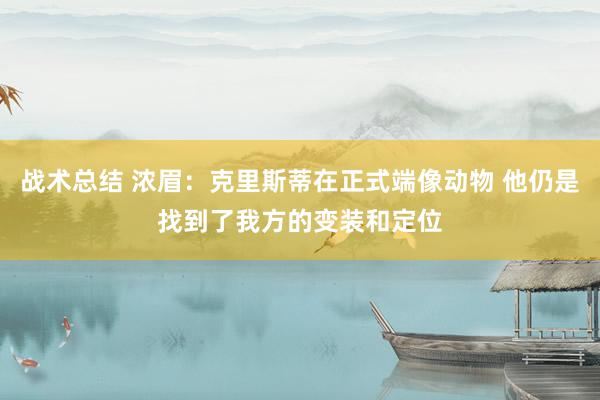 战术总结 浓眉：克里斯蒂在正式端像动物 他仍是找到了我方的变装和定位