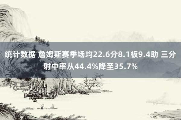 统计数据 詹姆斯赛季场均22.6分8.1板9.4助 三分射中率从44.4%降至35.7%