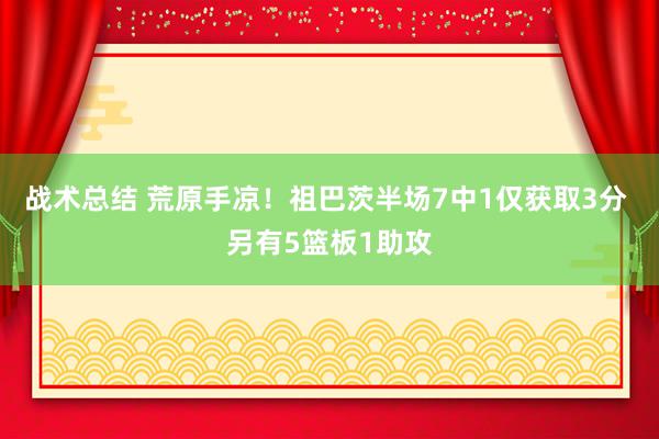 战术总结 荒原手凉！祖巴茨半场7中1仅获取3分 另有5篮板1助攻