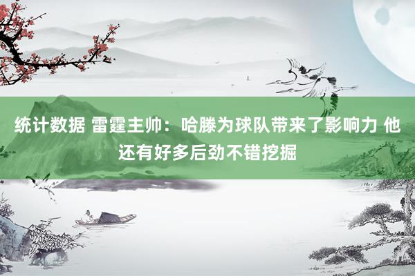 统计数据 雷霆主帅：哈滕为球队带来了影响力 他还有好多后劲不错挖掘