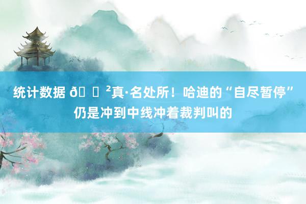 统计数据 😲真·名处所！哈迪的“自尽暂停”仍是冲到中线冲着裁判叫的