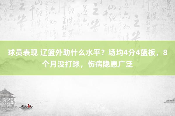 球员表现 辽篮外助什么水平？场均4分4篮板，8个月没打球，伤病隐患广泛