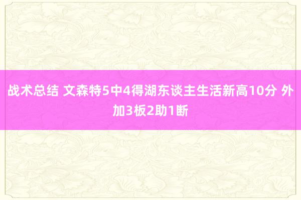 战术总结 文森特5中4得湖东谈主生活新高10分 外加3板2助1断