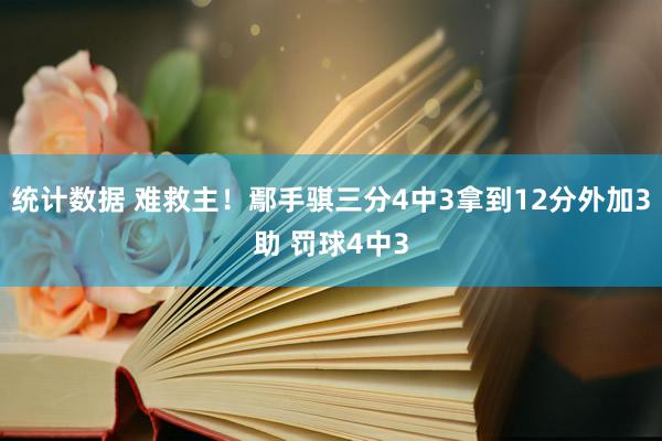 统计数据 难救主！鄢手骐三分4中3拿到12分外加3助 罚球4中3