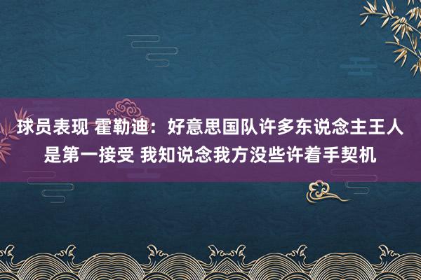 球员表现 霍勒迪：好意思国队许多东说念主王人是第一接受 我知说念我方没些许着手契机