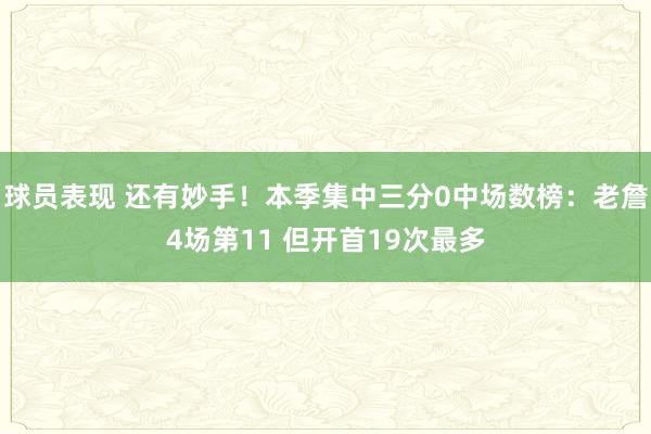 球员表现 还有妙手！本季集中三分0中场数榜：老詹4场第11 但开首19次最多