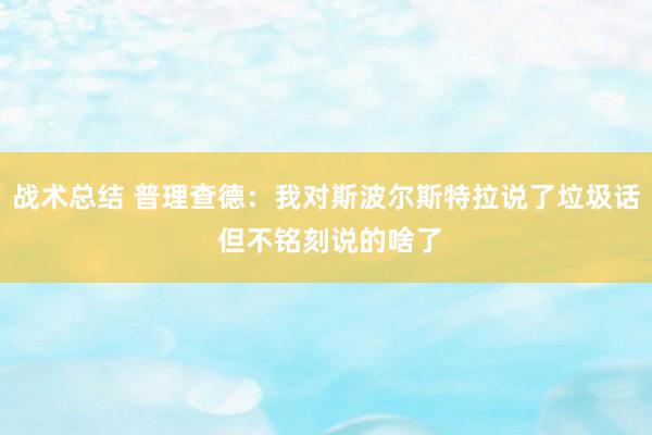 战术总结 普理查德：我对斯波尔斯特拉说了垃圾话 但不铭刻说的啥了