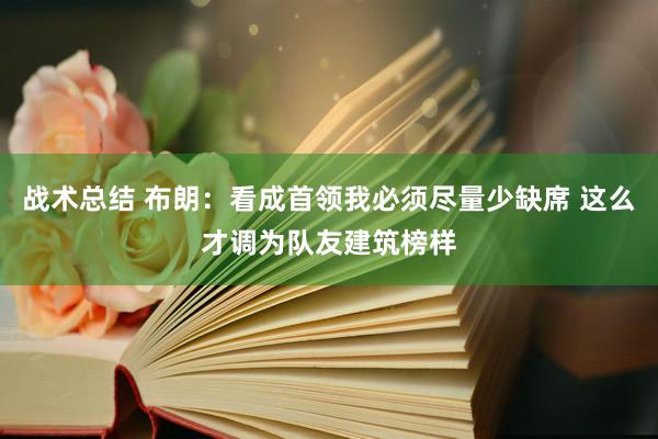 战术总结 布朗：看成首领我必须尽量少缺席 这么才调为队友建筑榜样