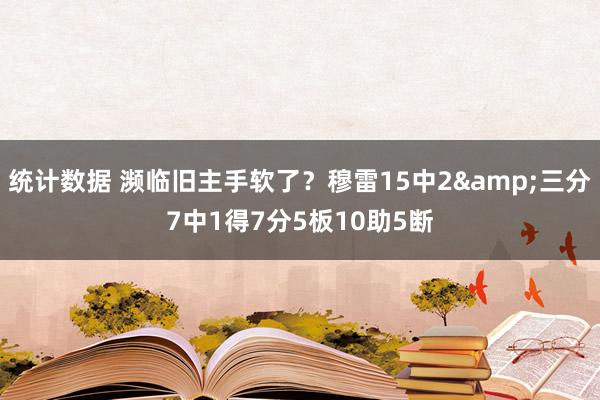 统计数据 濒临旧主手软了？穆雷15中2&三分7中1得7分5板10助5断