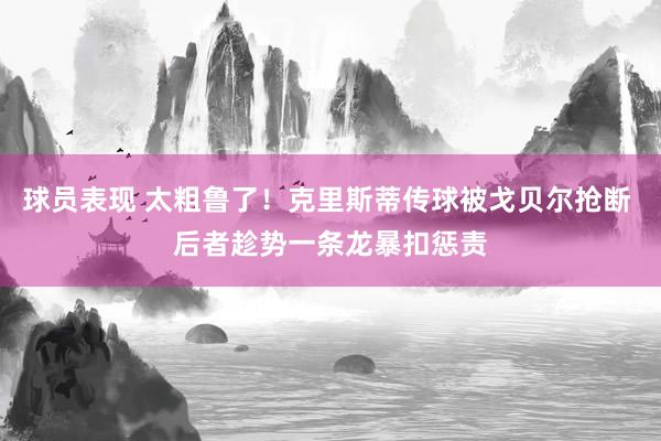 球员表现 太粗鲁了！克里斯蒂传球被戈贝尔抢断 后者趁势一条龙暴扣惩责