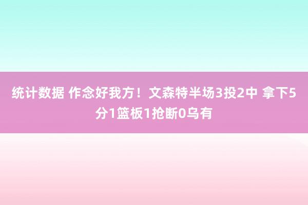 统计数据 作念好我方！文森特半场3投2中 拿下5分1篮板1抢断0乌有