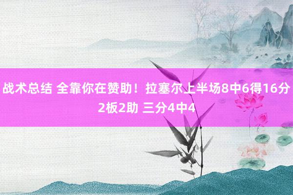 战术总结 全靠你在赞助！拉塞尔上半场8中6得16分2板2助 三分4中4