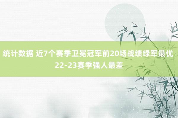 统计数据 近7个赛季卫冕冠军前20场战绩绿军最优 22-23赛季强人最差