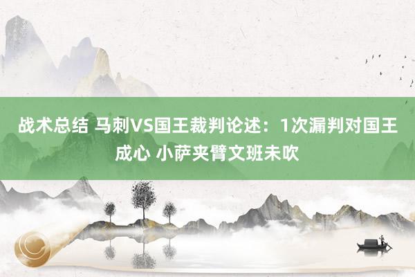 战术总结 马刺VS国王裁判论述：1次漏判对国王成心 小萨夹臂文班未吹