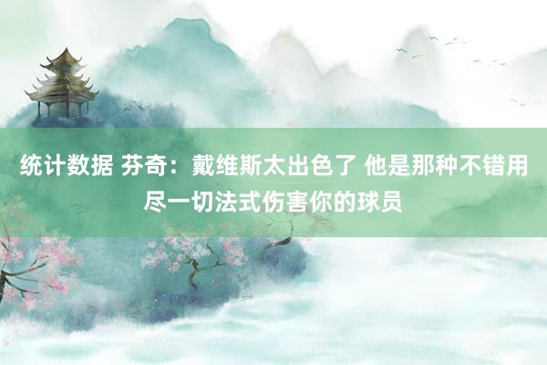 统计数据 芬奇：戴维斯太出色了 他是那种不错用尽一切法式伤害你的球员