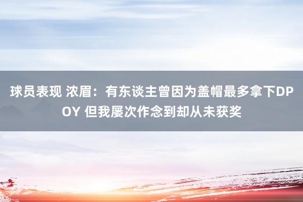 球员表现 浓眉：有东谈主曾因为盖帽最多拿下DPOY 但我屡次作念到却从未获奖