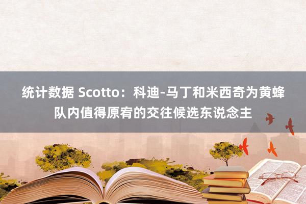 统计数据 Scotto：科迪-马丁和米西奇为黄蜂队内值得原宥的交往候选东说念主