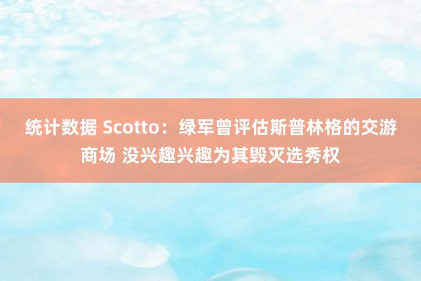 统计数据 Scotto：绿军曾评估斯普林格的交游商场 没兴趣兴趣为其毁灭选秀权