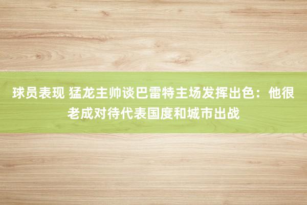 球员表现 猛龙主帅谈巴雷特主场发挥出色：他很老成对待代表国度和城市出战