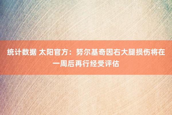 统计数据 太阳官方：努尔基奇因右大腿损伤将在一周后再行经受评估